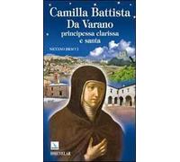 Camilla Battista Da Varano. Principessa, clarissa e santa