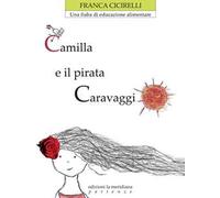 Camilla e il pirata Caravaggio. Una fiaba di educazione alimentare