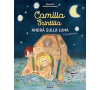 Camilla Scintilla andrà sulla luna (un giorno). Ediz. a colori