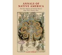 Annals of Native America: How the Nahuas of Colonial Mexico Kept Their History Alive