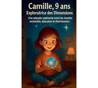 Camille, 9 ans, Exploratrice des Dimensions: Une Odyssée Captivante entre les mondes Enchantés, éducative et Divertissante !