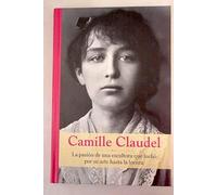 Camille Claudel: la pasión de una escultora que luchó por su arte hasta la locura