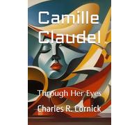 Camille Claudel: Through Her Eyes