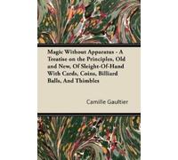 Camille Gaultie Magic Without Apparatus - A Treatise on the Principl (Tascabile)