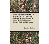 Camille Gaultie Magic Without Apparatus - A Treatise On The Principl (Tascabile)