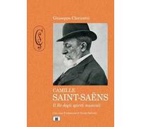 Camille Saint-Saëns. Il re degli spiriti musicali. Ediz. a colori