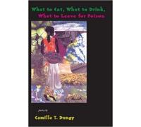 Camille T Dungy What to Eat, What to Drink, What to Leave for Poison (Tascabile)