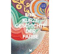 Camille Vievill Eine kurze Geschichte der Farbe: Ein Überblick über (Tascabile)