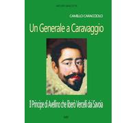 Camillo Caracciolo, un generale a Caravaggio. Il Principe di Avellino che liberò Vercelli dai Savoia in una cronaca inedita del Seicento