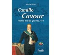 Camillo Cavour. Storia di una grande vita