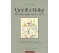 Camillo Golgi. Il Nobel nato tra i monti. La vita, le opere, le scoperte e le «sue» Valcamonica e Valtellina