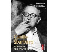 Libri De Nicola Francesco - Camillo Sbarbaro. Scrivere Per Vivere