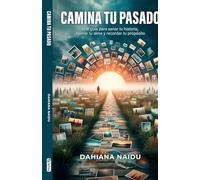 Camina Tu pasado: Una guía para sanar tu historia, honrar tu alma y recordar tu propósito