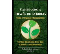 Caminando a través de la Biblia: Tomo I: Orígenes y Fundamentos: Un viaje devocional de 90 días desde Génesis hasta Deuteronomio.