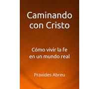 Caminando con Cristo: Cómo vivir la fe en un mundo real