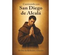 Caminando con San Diego de Alcalá: 30 Días de Reflexión y Oración