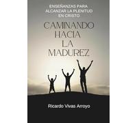 CAMINANDO HACIA LA MADUREZ: ENSEÑANZAS PARA ALCANZAR LA PLENITUD EN CRISTO