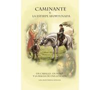 CAMINANTE Y LA ESTIRPE AFORTUNADA: UN CABALLO, UN NIÑO Y LA MAGIA DE UNA LEYENDA