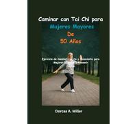 Caminar con Tai Chi para Mujeres Mayores de 50 Años: Ejercicio de Caminata Lenta y Consciente para Mejorar la Salud y Prevenir Caídas