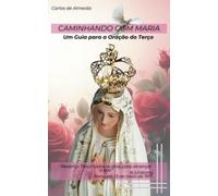 "CAMINHANDO COM MARIA": Um Guia para a Oração do Terço