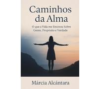 Caminhos da Alma: O que a vida me ensinou sobre gente, proposito e verdade