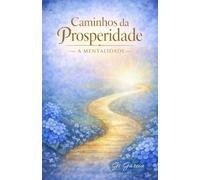 Caminhos da Prosperidade: A Mentalidade: Como pensar para construir uma vida próspera
