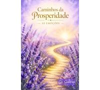 Caminhos da Prosperidade: As Emoções: Como lidar com as emoções para construir uma vida próspera