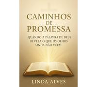 CAMINHOS DE PROMESSA: QUANDO A PALAVRA DE DEUS REVELA O QUE OS OLHOS AINDA NÃO VÊEM