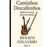 Caminhos & Descaminhos Vol.4: Reflexos de uma alma em trânsito