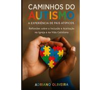 Caminhos do Autismo - A Experiência de Pais Atípicos: Reflexões sobre a Inclusão e Aceitação na Igreja e na Vida Cotidiana