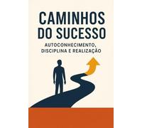 Caminhos do Sucesso: Autoconhecimento, Disciplina e Realização