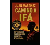 Camino a Ifá Experiencias en la Religión y Cultura Afrocubana