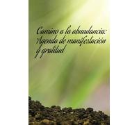 Camino a la Abundancia: Agenda de Manifestacion y Gratitud: Manifestación de sueños, alcanzar el éxito es fácil