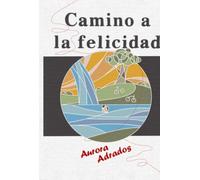 CAMINO A LA FELICIDAD: DESCUBRE QUE ES POSIBLE