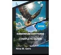 CAMINO DE SANTIAGO COMPLETE GUIDE 2026: Your Essential Companion to History, Hospitality, and the Spirit of the Camino
