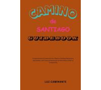 Camino de Santiago Guidebook: Comprehensive Companion for Pilgrims Seeking Adventure, Spirituality, and Cultural Immersion on the Historic Path to Compostela