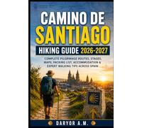 Camino de Santiago Hiking Guide 2026-2027: Complete Pilgrimage Routes, Stages, Maps, Packing List, Accommodation & Expert Walking Tips Across Spain: 63