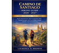 Camino de Santiago Hiking Guide 2026-2027: Step-by-Step Itineraries, Route Comparisons, Maps, Accommodation Planning, Packing Strategies, and Local Insights for Spring, Summer, and Autumn Journeys