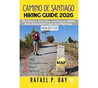 CAMINO DE SANTIAGO HIKING GUIDE 2026: Plan Smarter, Walk Safer, and Discover Hidden Gems Along Spain’s Legendary Pilgrimage