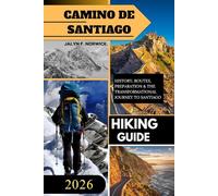 Camino de Santiago Hiking Guide 2026: The Complete 2026 Pilgrim’s Guide to Routes, Planning, Costs, and an Unforgettable Journey Across Spain.