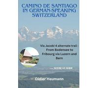 Camino de Santiago in German-speaking Switzerland: Via Jacobi 4 alternate trail : From Bodensee to Fribourg via Luzern and Bern