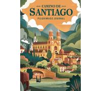 Camino de Santiago Pilgrimage Journal: 100 Prompts to Document Your Sacred Journey of Faith, Reflection & Transformation Across Spain