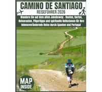 CAMINO DE SANTIAGO Reiseführer 2026: wandern Sie auf dem alten Jakobsweg-Routen, Karten, Reiserouten, Pilgertipps & spirituelle Reflexionen für Ihre lebensverändernde Reise durch Spanien und Portugal