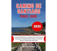 Camino de Santiago Travel Guide 2025: Essential Information to Explore the Ancient Way of Saint James Through Medieval Villages and Insider Tips for a Memorable Experience