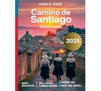 Camino de Santiago Travel Guide (Full-Color) 2025: A Complete Journey Through Spain’s Historic Pilgrimage Route, Exploring Its Walking Paths, Trails, Maps, Practical Tips, and Must-See Sights.