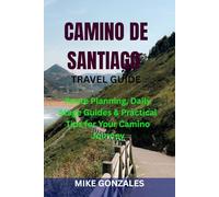 CAMINO DE SANTIAGO TRAVEL GUIDE: Route Planning, Daily Stage Guides & Practical Tips for Your Camino Journey