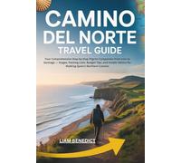 CAMINO DEL NORTE TRAVEL GUIDE: YOUR COMPREHENSIVE STEP-BY-STEP PILGRIM COMPANION FROM IRÚN TO SANTIAGO - STAGES, PACKING LISTS, BUDGET TIPS, AND INSIDER ADVICE FOR WALKING SPAIN’S NORTHERN CAMINO