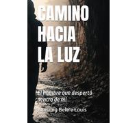 CAMINO HACIA LA LUZ: El hombre que despertó dentro de mí