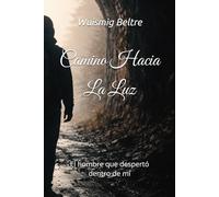 CAMINO HACIA LA LUZ: El hombre que despertó dentro de mí
