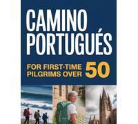 Camino Portugués For First-Time Pilgrims Over 50: Effortlessly Plan and Enjoy Your Journey from Porto or Tui to Santiago: Six Adaptable Routes with Comprehensive Stages and Clear Safety Instructions.